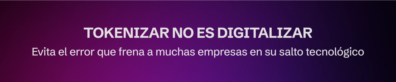 ¿Tokenizar o digitalizar? No cometas este error al modernizar tu negocio
